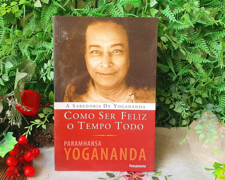 Sabedoria Yogananda : Como Ser Sempre Feliz
