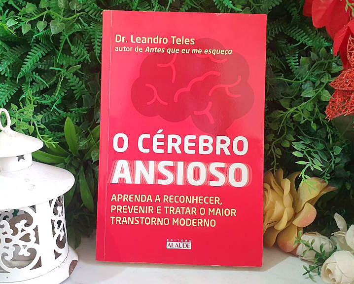 O Cérebro Ansioso: Aprenda a Reconhecer, Prevenir e Tratar o Maior Transtorno Moderno