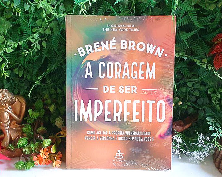 A coragem de ser imperfeito: Como aceitar a própria vulnerabilidade, vencer a vergonha e ousar ser quem você é