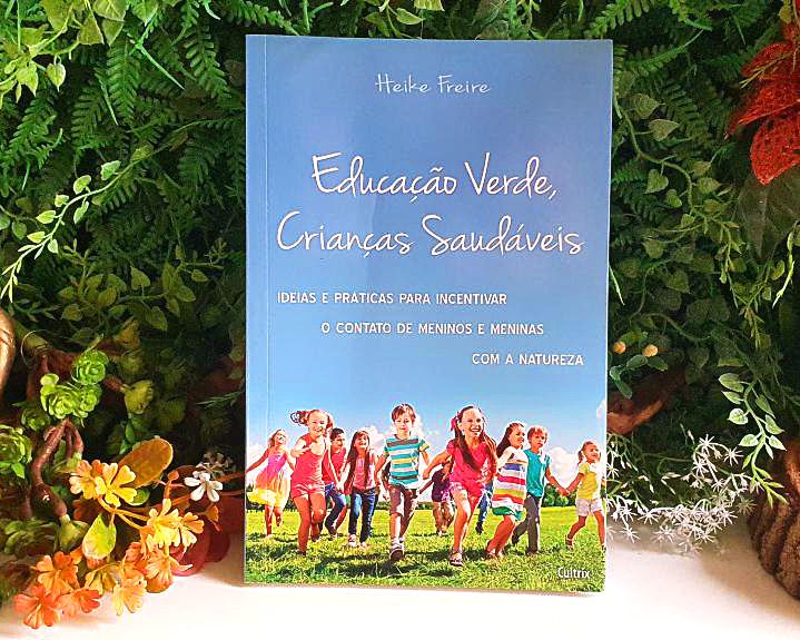 Educação Verde, Crianças Saudáveis: Ideias e Práticas Para Incentivar o Contato de Meninos e Meninas com a Natureza