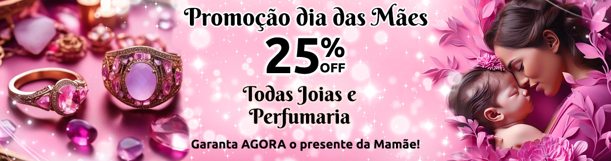 25%OFF em Todas Joias e Perfumaria- Garanta o Presente da Mamãe!